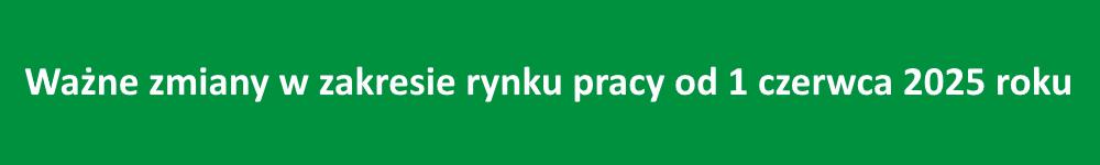 baner - ważne zmiany w zakresie rynku pracy od czerwca 2025 roku